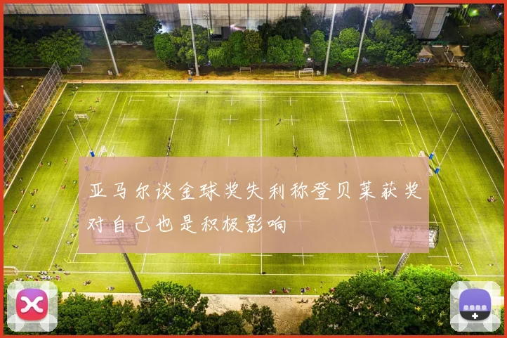 亚马尔谈金球奖失利称登贝莱获奖对自己也是积极影响